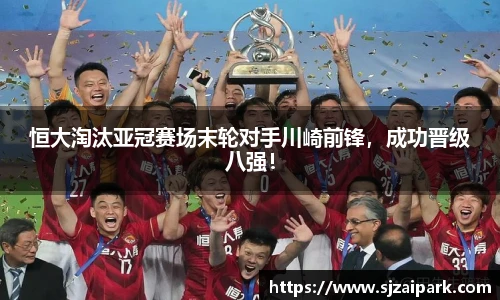 恒大淘汰亚冠赛场末轮对手川崎前锋，成功晋级八强！