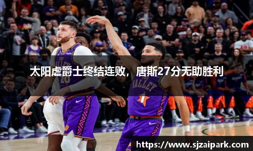 太阳虐爵士终结连败，唐斯27分无助胜利